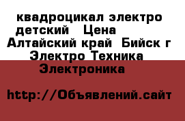 квадроцикал электро детский › Цена ­ 6 500 - Алтайский край, Бийск г. Электро-Техника » Электроника   